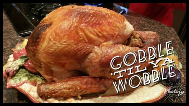 Gobble-til-ya-wobble